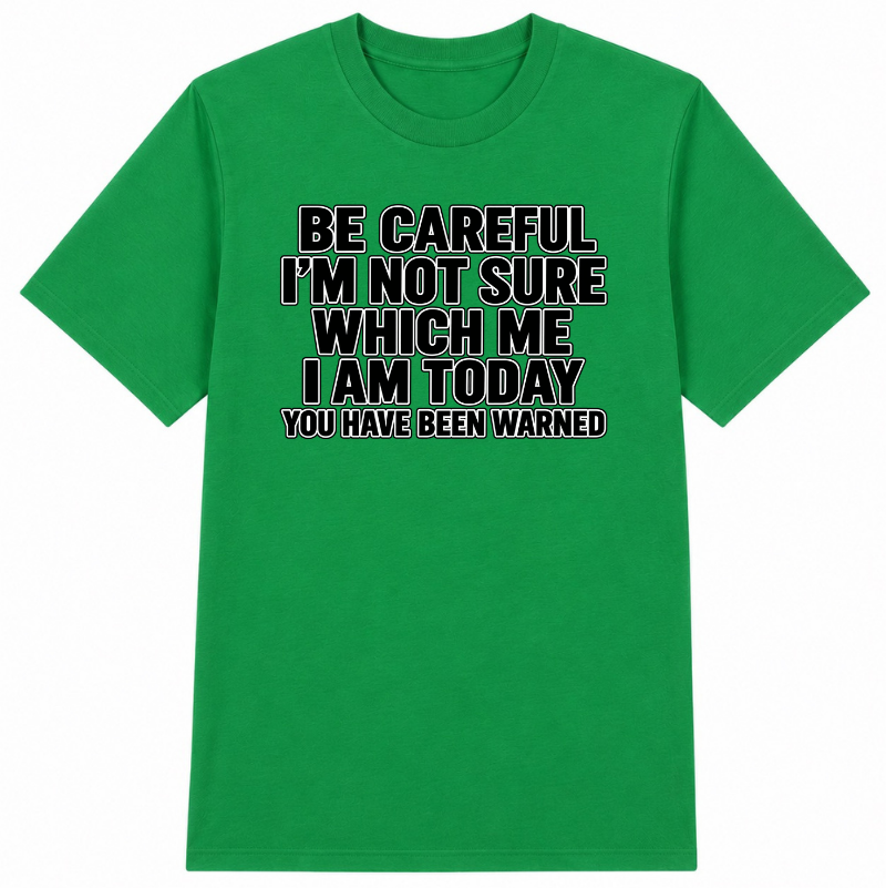 Be Careful, I’m Not Sure Which Me I Am Today Classic Unisex T-Shirt
