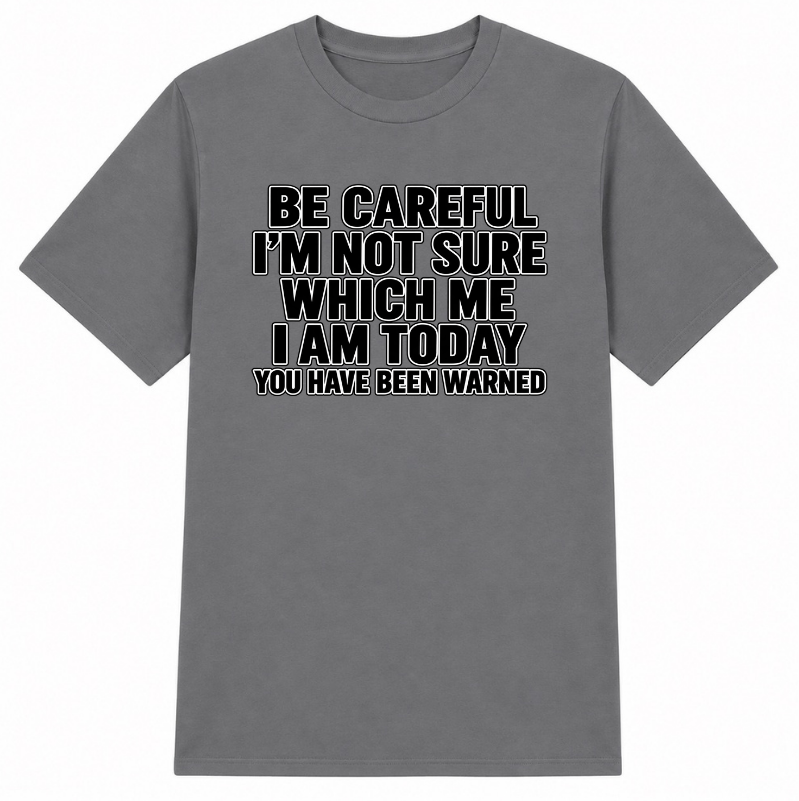 Be Careful, I’m Not Sure Which Me I Am Today Classic Unisex T-Shirt