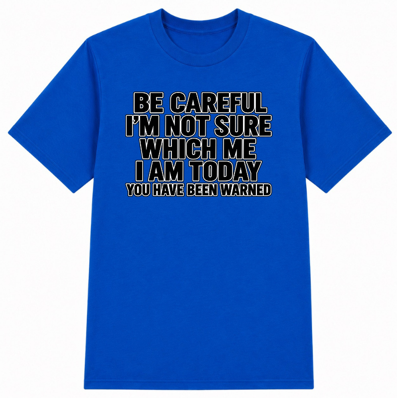 Be Careful, I’m Not Sure Which Me I Am Today Classic Unisex T-Shirt