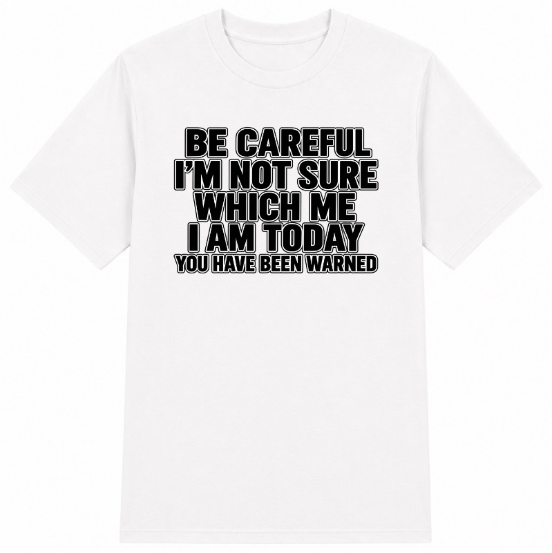 Be Careful, I’m Not Sure Which Me I Am Today Classic Unisex T-Shirt