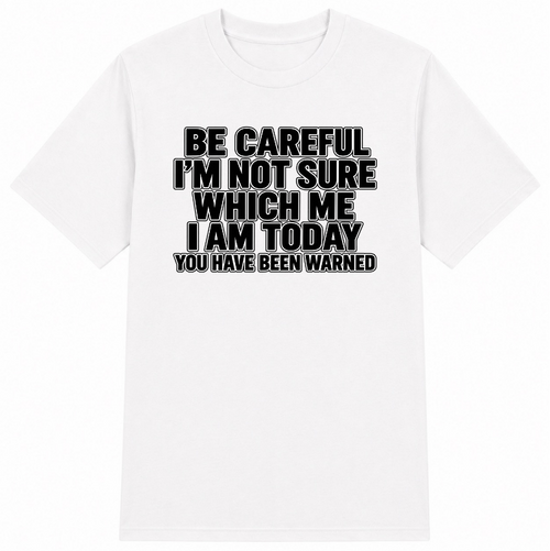 Be Careful, I’m Not Sure Which Me I Am Today Classic Unisex T-Shirt