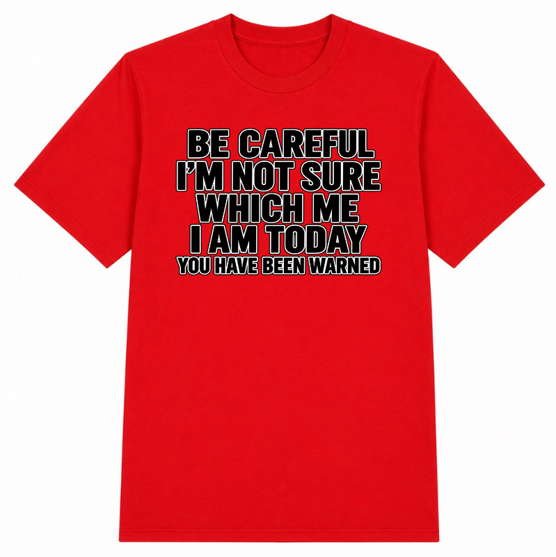Be Careful, I’m Not Sure Which Me I Am Today Classic Unisex T-Shirt