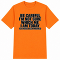 Be Careful, I’m Not Sure Which Me I Am Today Classic Unisex T-Shirt