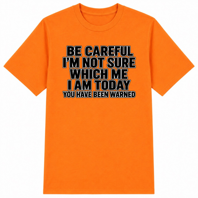 Be Careful, I’m Not Sure Which Me I Am Today Classic Unisex T-Shirt