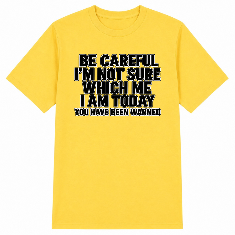Be Careful, I’m Not Sure Which Me I Am Today Classic Unisex T-Shirt