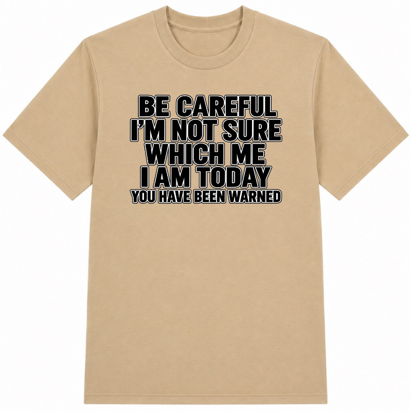 Be Careful, I’m Not Sure Which Me I Am Today Classic Unisex T-Shirt