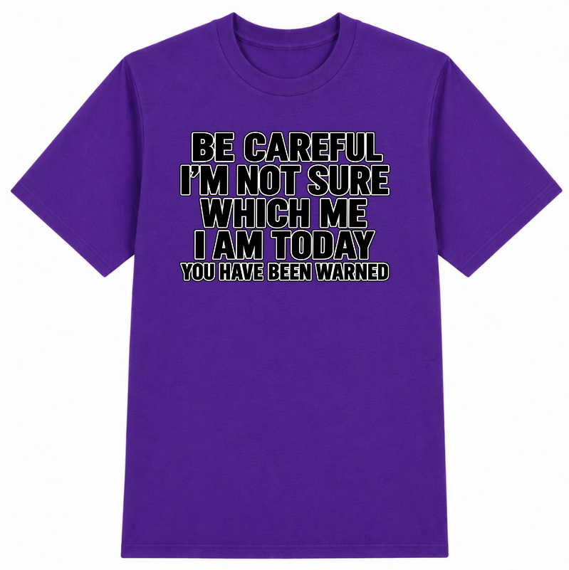 Be Careful, I’m Not Sure Which Me I Am Today Classic Unisex T-Shirt