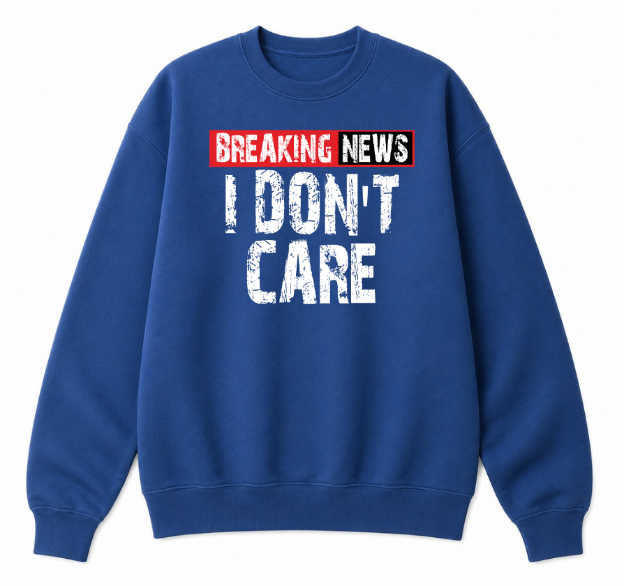 Breaking News I Don't Care Classic Unisex Sweatshirt