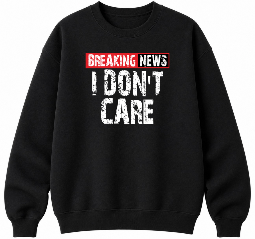 Breaking News I Don't Care Classic Unisex Sweatshirt