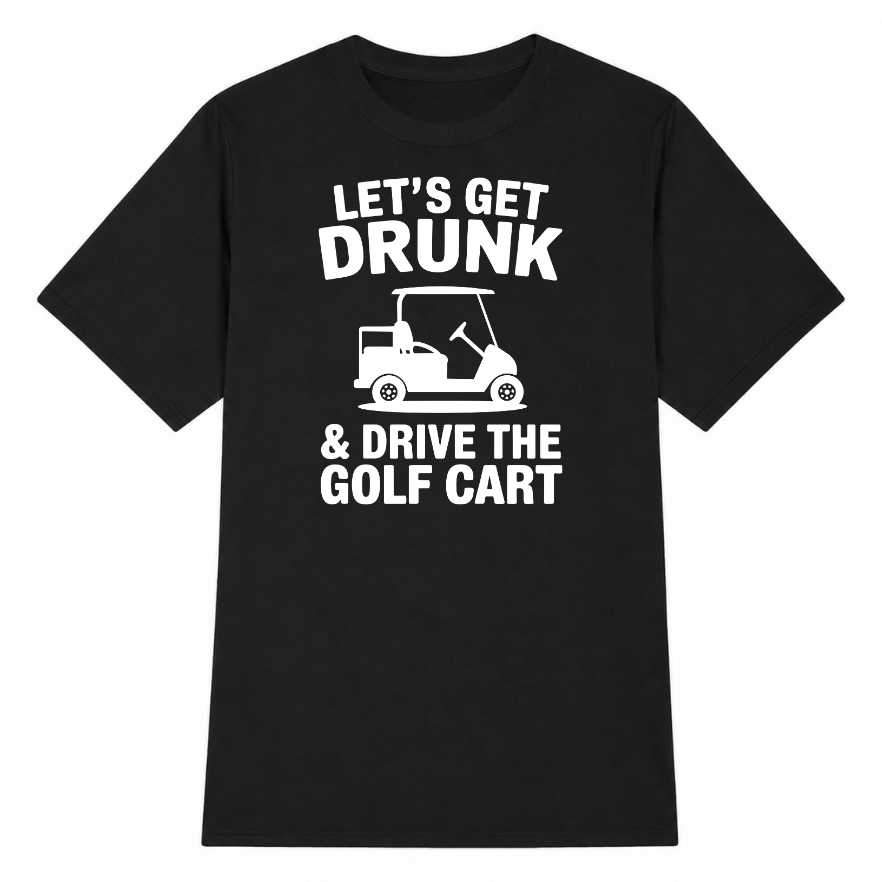 Let's Get Drunk & Drive the Golf Cart Classic Unisex T-Shirt
