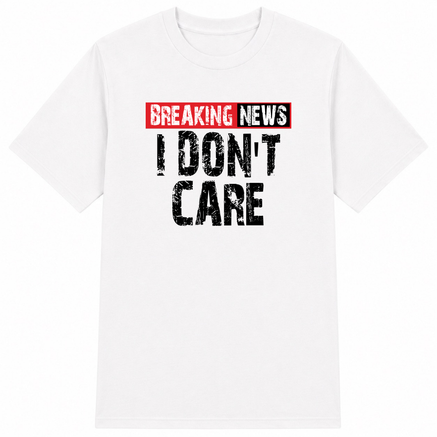 Breaking News I Don't Care Classic Unisex T-Shirt