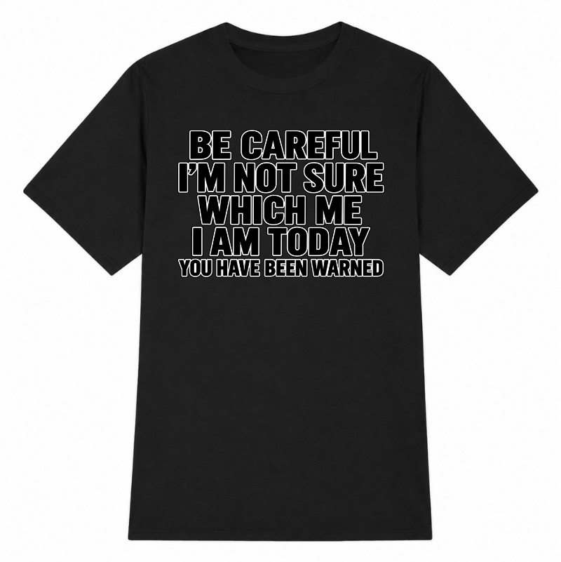 Be Careful, I’m Not Sure Which Me I Am Today Classic Unisex T-Shirt