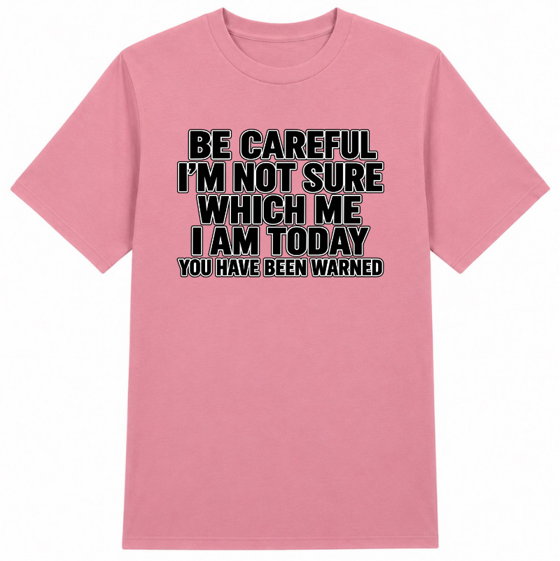 Be Careful, I’m Not Sure Which Me I Am Today Classic Unisex T-Shirt