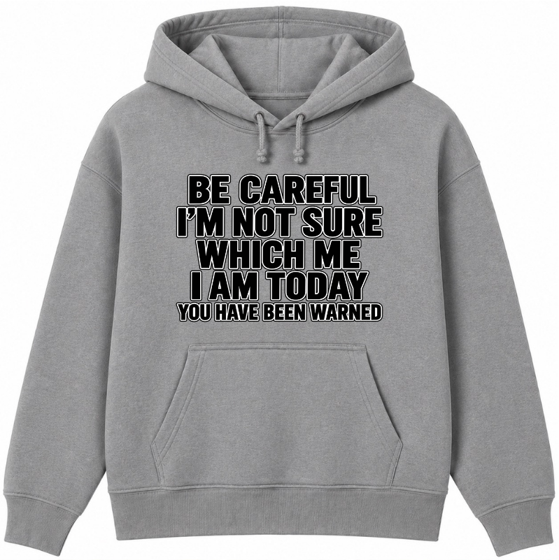 Be Careful, I’m Not Sure Which Me I Am Today Classic Unisex Hoodie