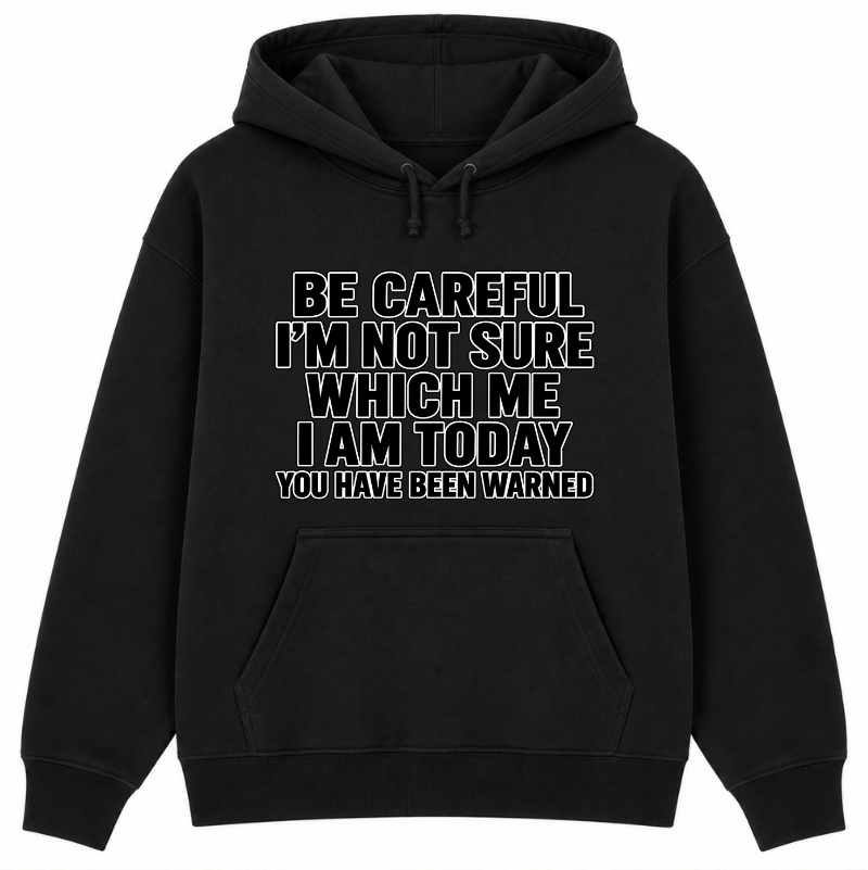 Be Careful, I’m Not Sure Which Me I Am Today Classic Unisex Hoodie