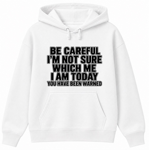 Be Careful, I’m Not Sure Which Me I Am Today Classic Unisex Hoodie