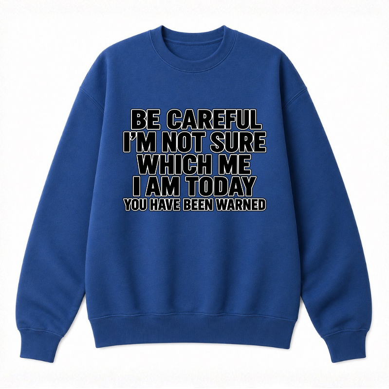Be Careful, I’m Not Sure Which Me I Am Today Classic Unisex Sweatshirt