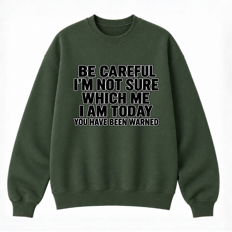 Be Careful, I’m Not Sure Which Me I Am Today Classic Unisex Sweatshirt