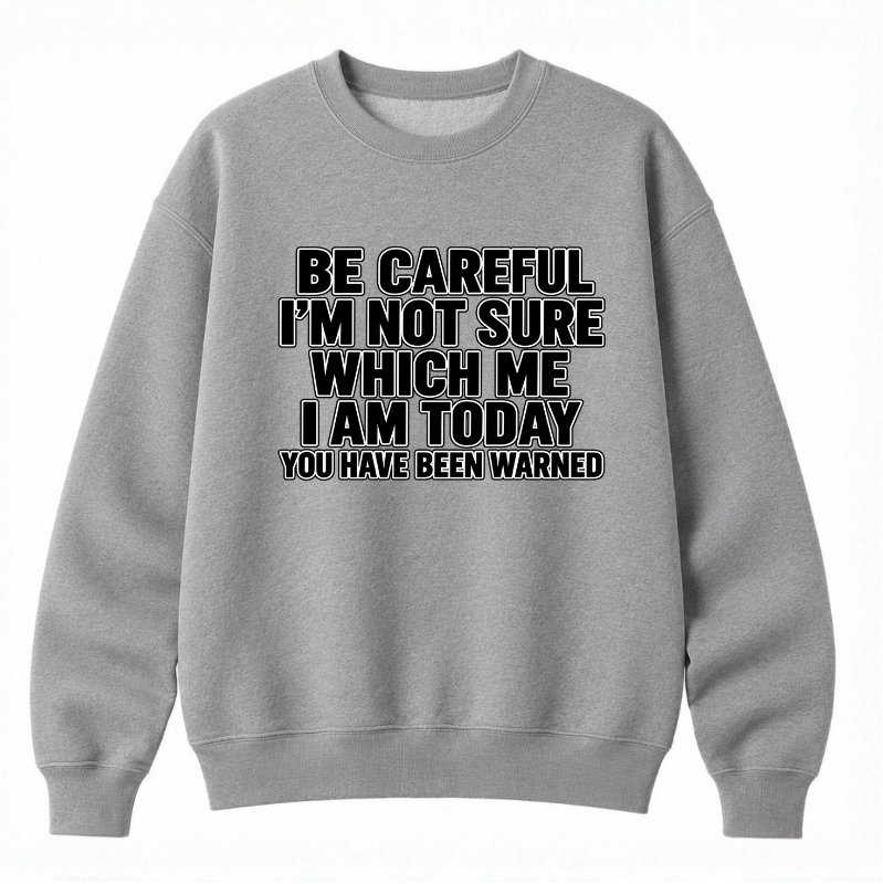 Be Careful, I’m Not Sure Which Me I Am Today Classic Unisex Sweatshirt