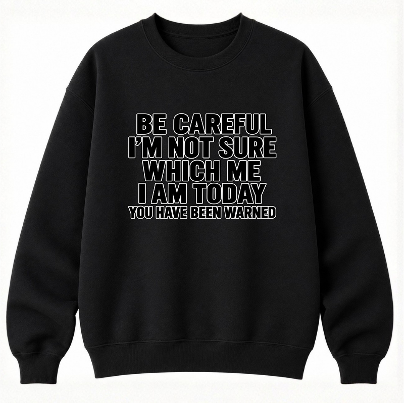 Be Careful, I’m Not Sure Which Me I Am Today Classic Unisex Sweatshirt