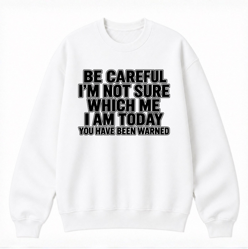 Be Careful, I’m Not Sure Which Me I Am Today Classic Unisex Sweatshirt