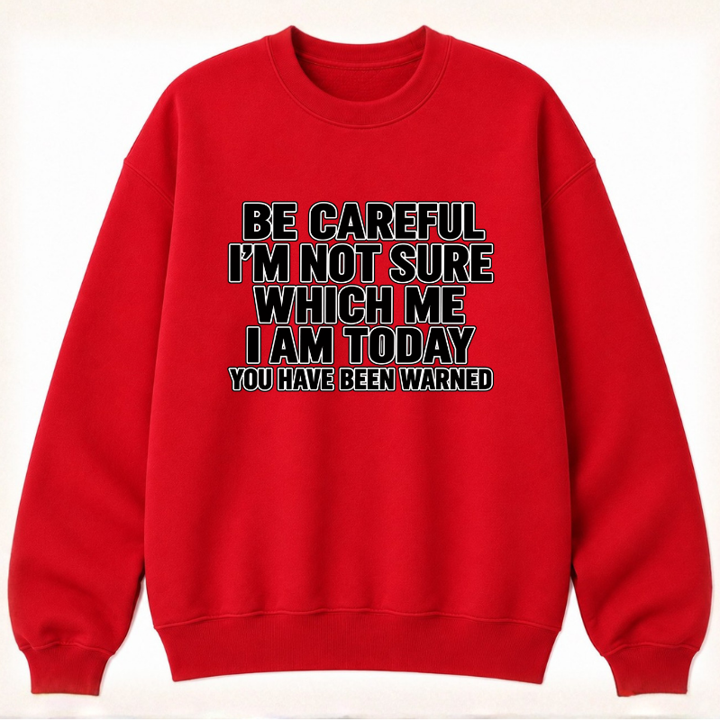 Be Careful, I’m Not Sure Which Me I Am Today Classic Unisex Sweatshirt