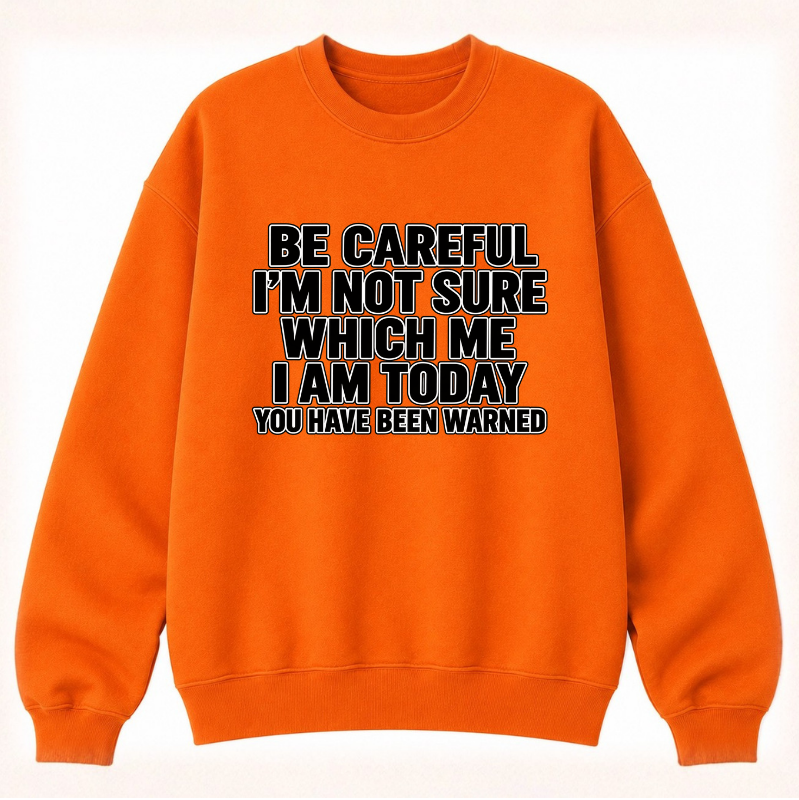 Be Careful, I’m Not Sure Which Me I Am Today Classic Unisex Sweatshirt