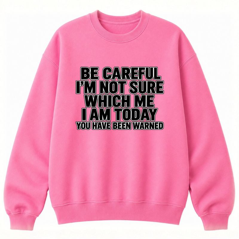 Be Careful, I’m Not Sure Which Me I Am Today Classic Unisex Sweatshirt