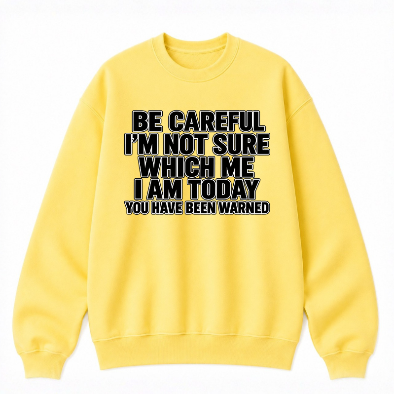 Be Careful, I’m Not Sure Which Me I Am Today Classic Unisex Sweatshirt