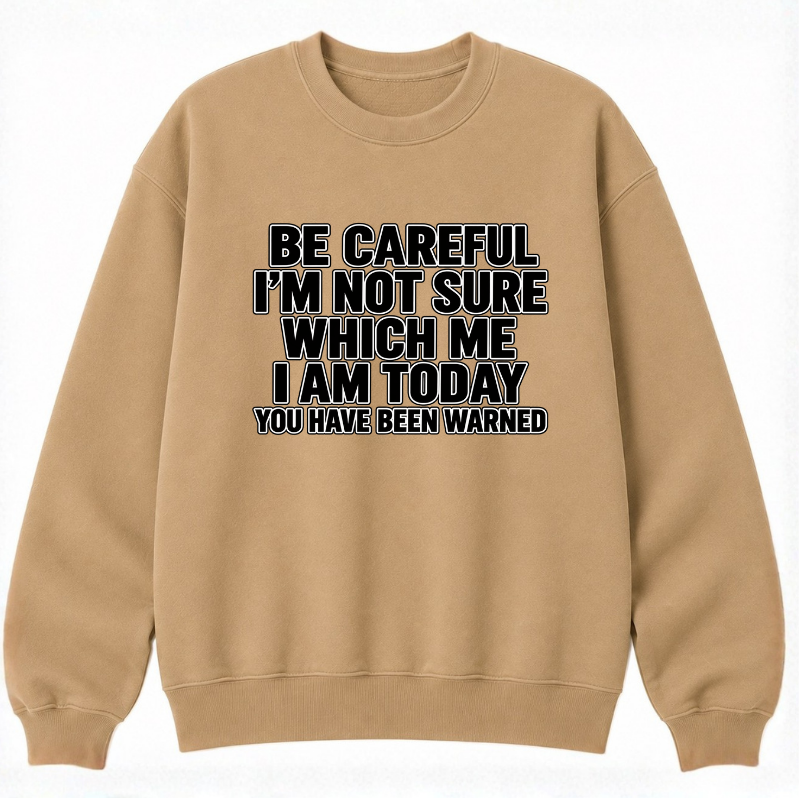 Be Careful, I’m Not Sure Which Me I Am Today Classic Unisex Sweatshirt