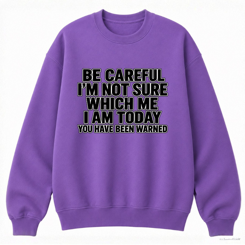Be Careful, I’m Not Sure Which Me I Am Today Classic Unisex Sweatshirt