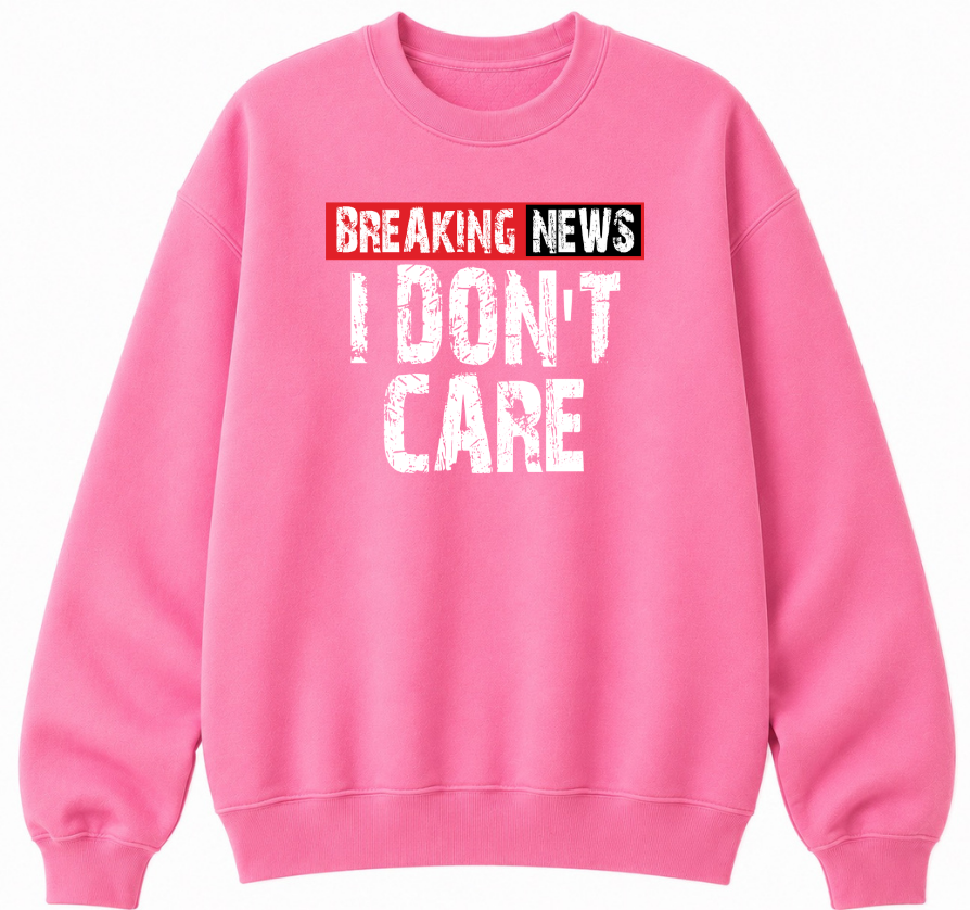 Breaking News I Don't Care Classic Unisex Sweatshirt