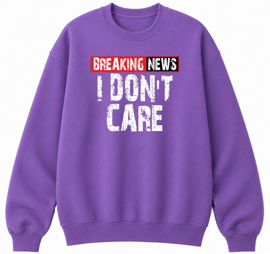 Breaking News I Don't Care Classic Unisex Sweatshirt