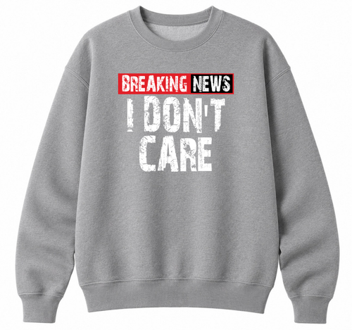 Breaking News I Don't Care Classic Unisex Sweatshirt
