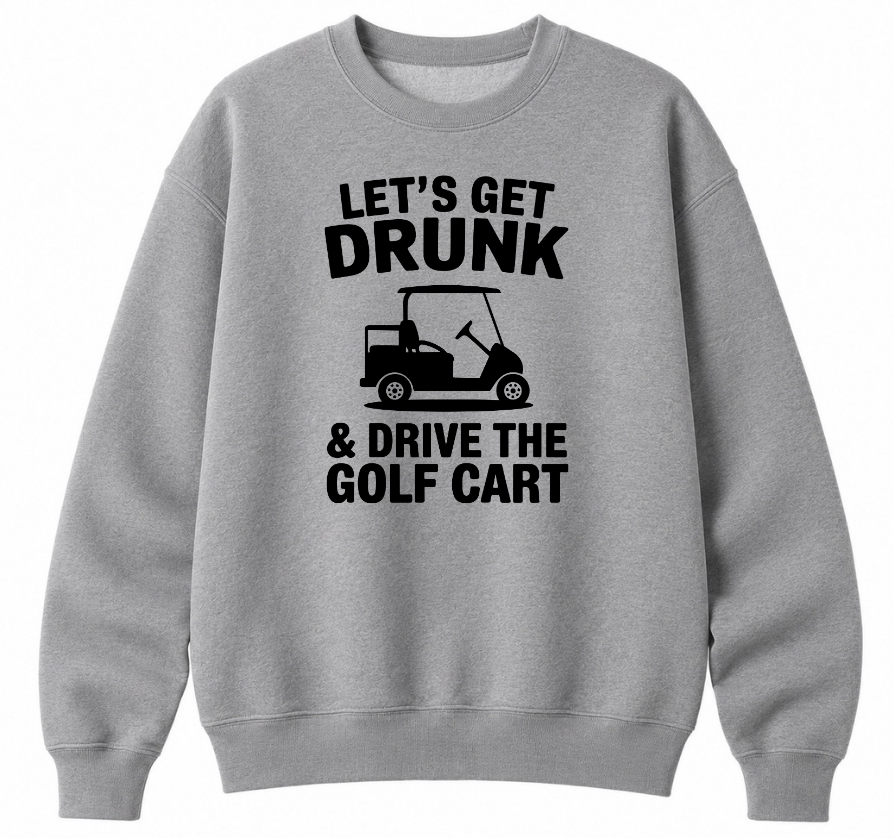 Let's Get Drunk & Drive the Golf Cart Classic Unisex Sweatshirt