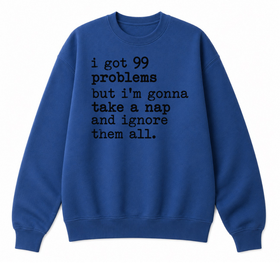 99 Problems But I'm Gonna Take a Nap Classic Unisex Sweatshirt