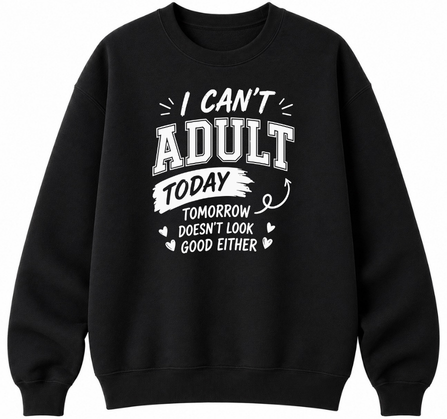 I Can't Adult Today Classic Unisex Sweatshirt
