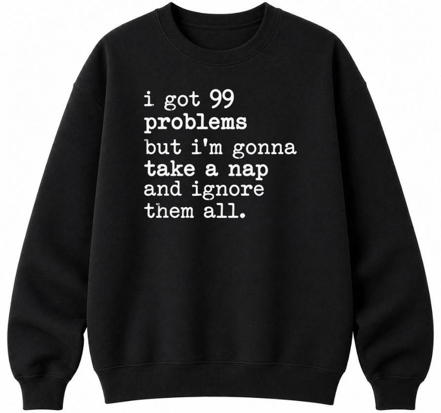 99 Problems But I'm Gonna Take a Nap Classic Unisex Sweatshirt
