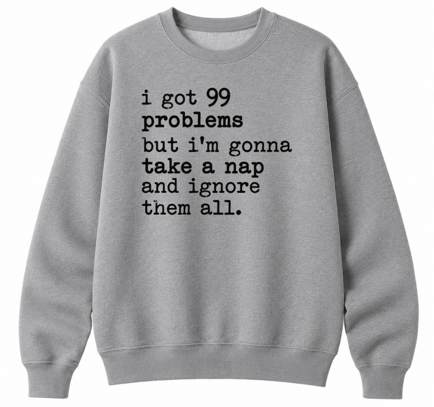 99 Problems But I'm Gonna Take a Nap Classic Unisex Sweatshirt