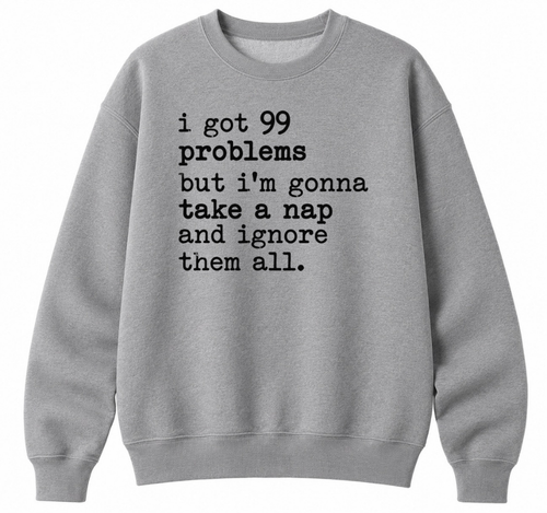 99 Problems But I'm Gonna Take a Nap Classic Unisex Sweatshirt