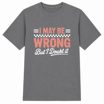 I May Be Wrong But I Doubt It Classic Unisex T-Shirt