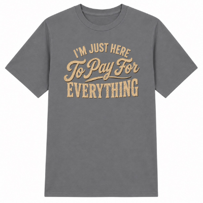 I'm Just Here to Pay for Everything Classic Unisex T-Shirt