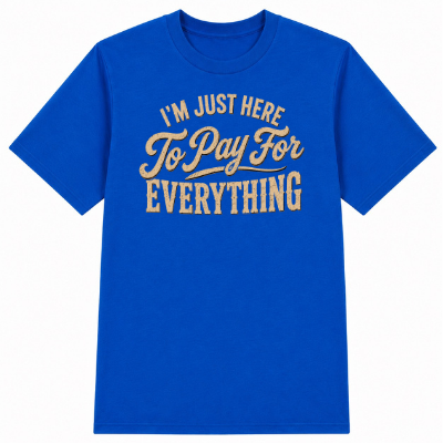 I'm Just Here to Pay for Everything Classic Unisex T-Shirt