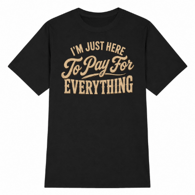 I'm Just Here to Pay for Everything Classic Unisex T-Shirt