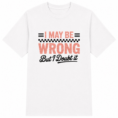 I May Be Wrong But I Doubt It Classic Unisex T-Shirt