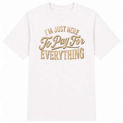 I'm Just Here to Pay for Everything Classic Unisex T-Shirt
