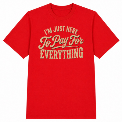 I'm Just Here to Pay for Everything Classic Unisex T-Shirt