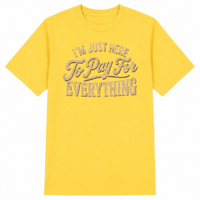 I'm Just Here to Pay for Everything Classic Unisex T-Shirt