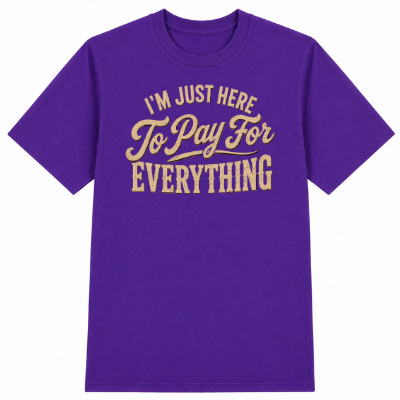 I'm Just Here to Pay for Everything Classic Unisex T-Shirt