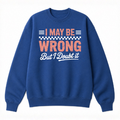 I May Be Wrong But I Doubt It Classic Unisex Sweatshirt